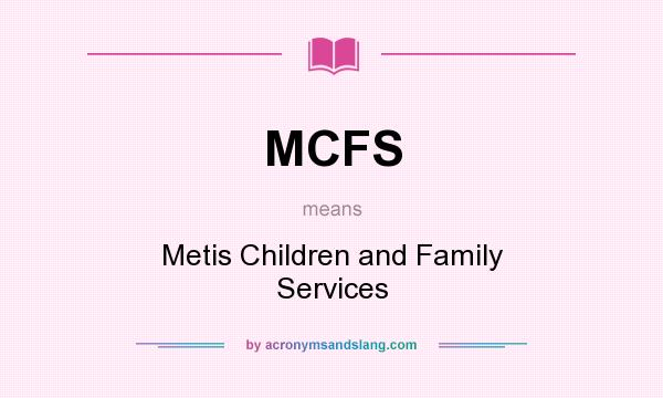 What does MCFS mean? It stands for Metis Children and Family Services