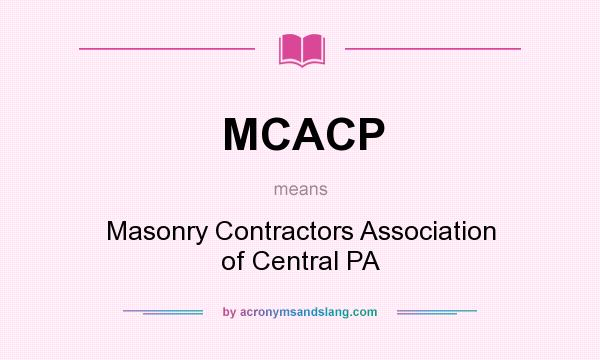 What does MCACP mean? It stands for Masonry Contractors Association of Central PA