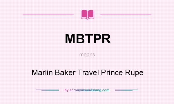 What does MBTPR mean? It stands for Marlin Baker Travel Prince Rupe