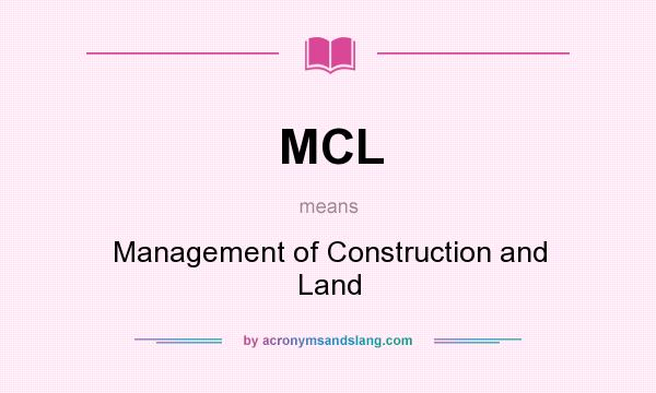 What does MCL mean? It stands for Management of Construction and Land