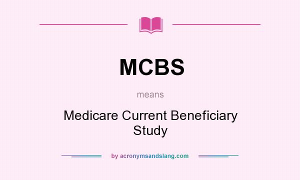 What does MCBS mean? It stands for Medicare Current Beneficiary Study