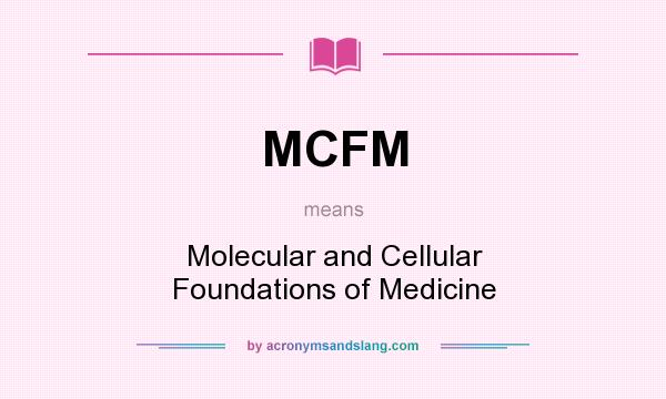 What does MCFM mean? It stands for Molecular and Cellular Foundations of Medicine