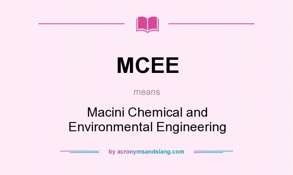 What does MCEE mean? It stands for Macini Chemical and Environmental Engineering