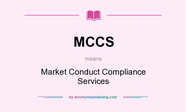 What does MCCS mean? It stands for Market Conduct Compliance Services