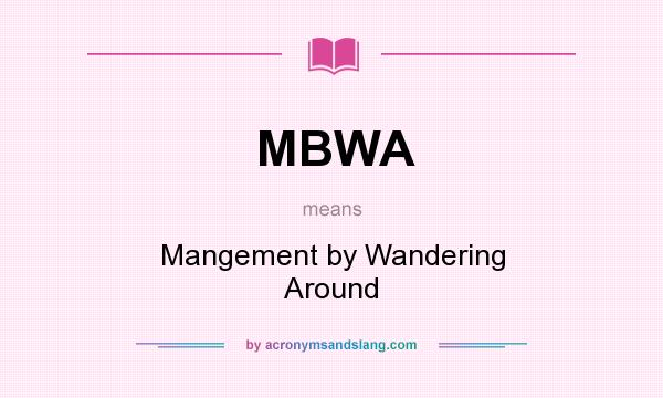 What does MBWA mean? It stands for Mangement by Wandering Around