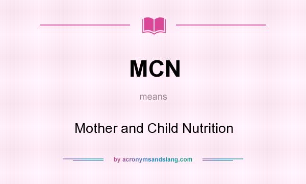 What does MCN mean? It stands for Mother and Child Nutrition