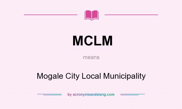 What does MCLM mean? It stands for Mogale City Local Municipality
