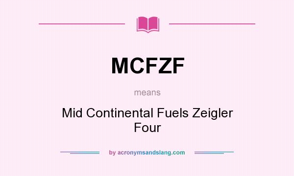 What does MCFZF mean? It stands for Mid Continental Fuels Zeigler Four