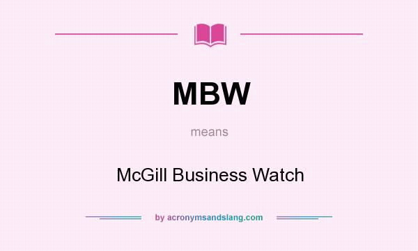 What does MBW mean? It stands for McGill Business Watch