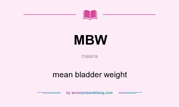 What does MBW mean? It stands for mean bladder weight