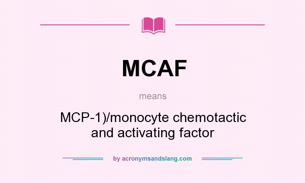 What does MCAF mean? It stands for MCP-1)/monocyte chemotactic and activating factor