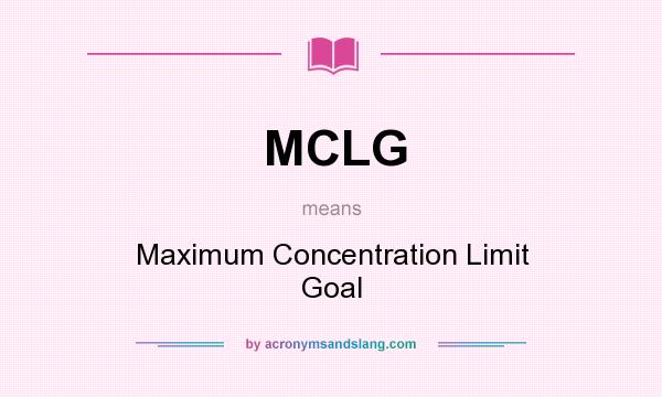What does MCLG mean? It stands for Maximum Concentration Limit Goal