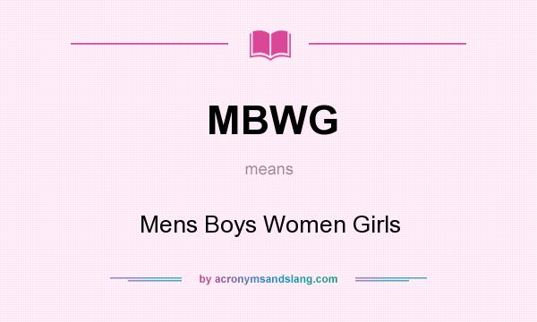 What does MBWG mean? It stands for Mens Boys Women Girls