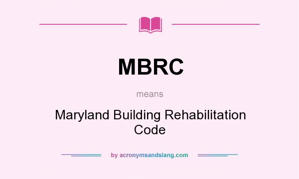 What does MBRC mean? It stands for Maryland Building Rehabilitation Code