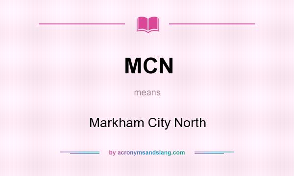 What does MCN mean? It stands for Markham City North