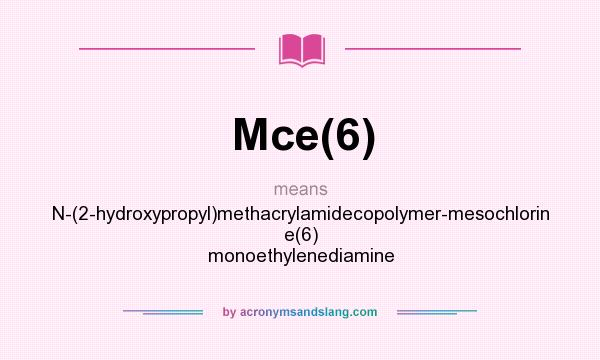 What does Mce(6) mean? It stands for N-(2-hydroxypropyl)methacrylamidecopolymer-mesochlorin e(6) monoethylenediamine
