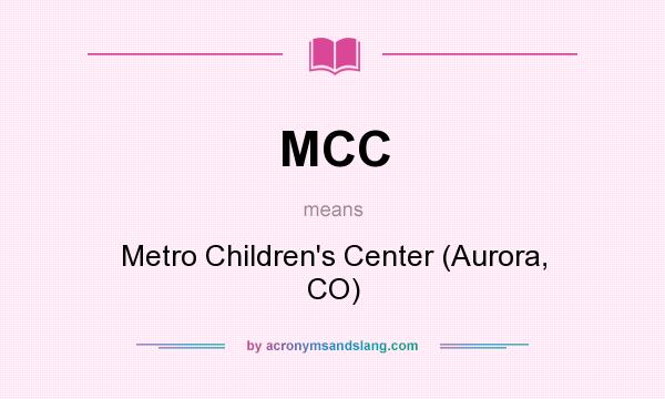 What does MCC mean? It stands for Metro Children`s Center (Aurora, CO)