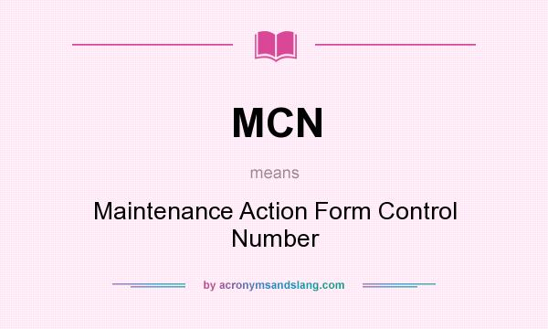 What does MCN mean? It stands for Maintenance Action Form Control Number