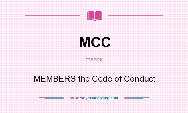 What does MCC mean? It stands for MEMBERS the Code of Conduct