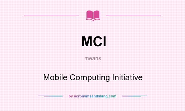 What does MCI mean? It stands for Mobile Computing Initiative