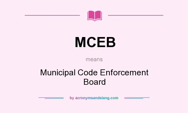 What does MCEB mean? It stands for Municipal Code Enforcement Board