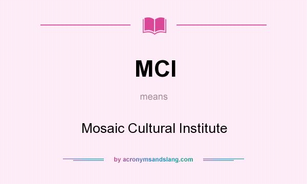 What does MCI mean? It stands for Mosaic Cultural Institute