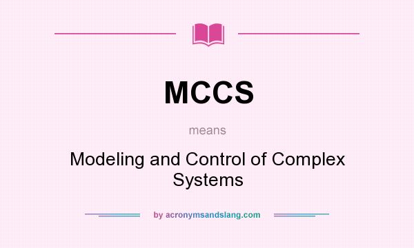 What does MCCS mean? It stands for Modeling and Control of Complex Systems