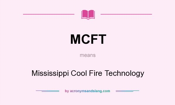 What does MCFT mean? It stands for Mississippi Cool Fire Technology