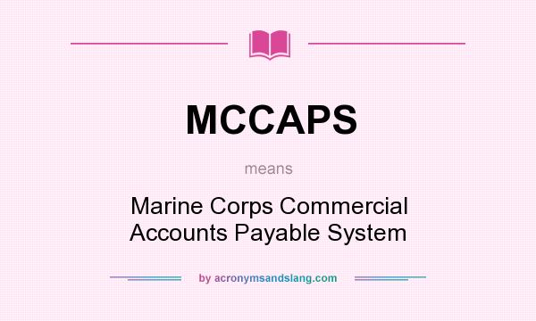 What does MCCAPS mean? It stands for Marine Corps Commercial Accounts Payable System