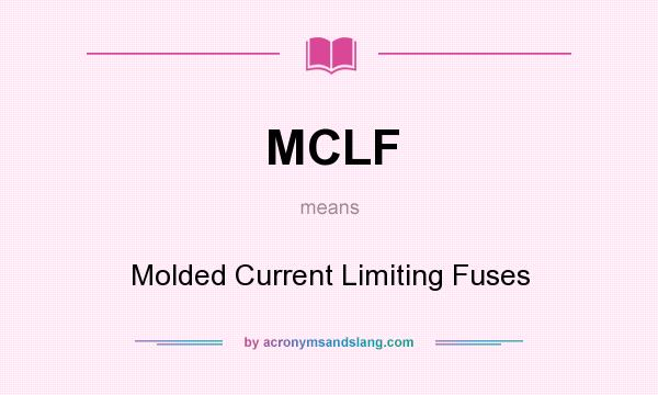 What does MCLF mean? It stands for Molded Current Limiting Fuses