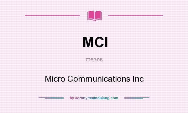 What does MCI mean? It stands for Micro Communications Inc
