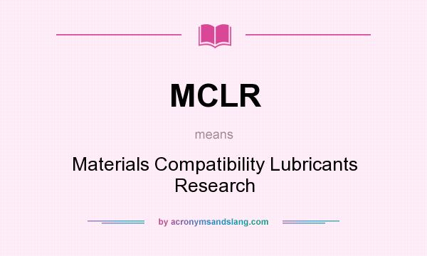 What does MCLR mean? It stands for Materials Compatibility Lubricants Research