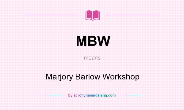 What does MBW mean? It stands for Marjory Barlow Workshop