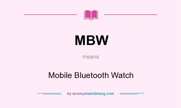 What does MBW mean? It stands for Mobile Bluetooth Watch