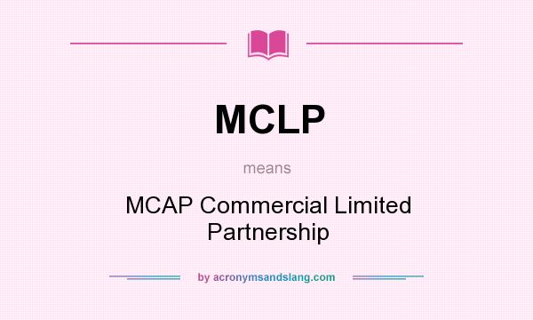 What does MCLP mean? It stands for MCAP Commercial Limited Partnership