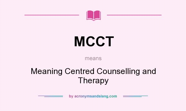 What does MCCT mean? It stands for Meaning Centred Counselling and Therapy