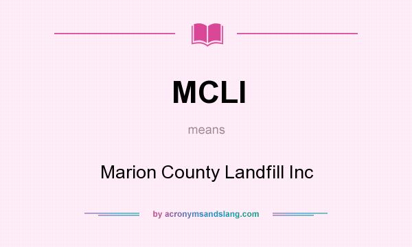 What does MCLI mean? It stands for Marion County Landfill Inc