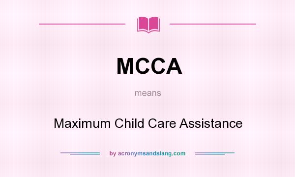 What does MCCA mean? It stands for Maximum Child Care Assistance