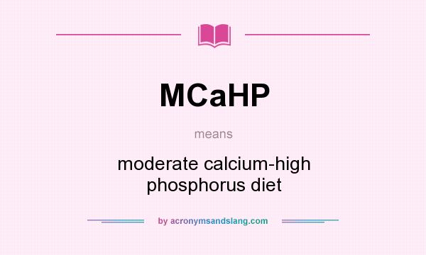 What does MCaHP mean? It stands for moderate calcium-high phosphorus diet