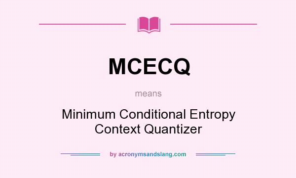 What does MCECQ mean? It stands for Minimum Conditional Entropy Context Quantizer