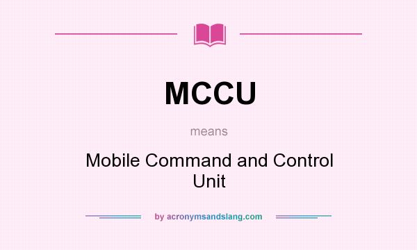 What does MCCU mean? It stands for Mobile Command and Control Unit