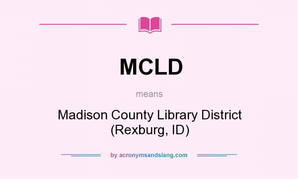 What does MCLD mean? It stands for Madison County Library District (Rexburg, ID)