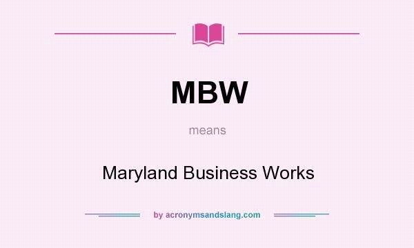 What does MBW mean? It stands for Maryland Business Works