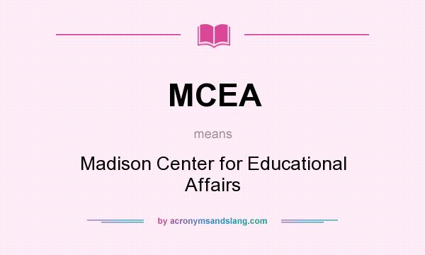 What does MCEA mean? It stands for Madison Center for Educational Affairs