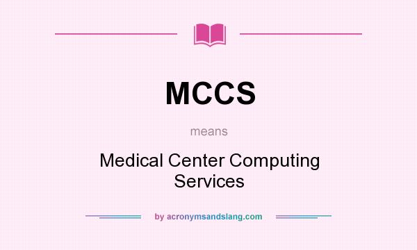 What does MCCS mean? It stands for Medical Center Computing Services