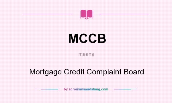 What does MCCB mean? It stands for Mortgage Credit Complaint Board