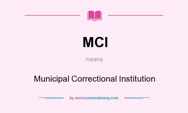 What does MCI mean? It stands for Municipal Correctional Institution