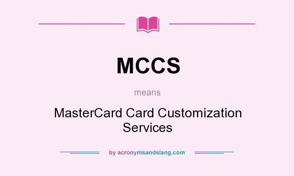 What does MCCS mean? It stands for MasterCard Card Customization Services