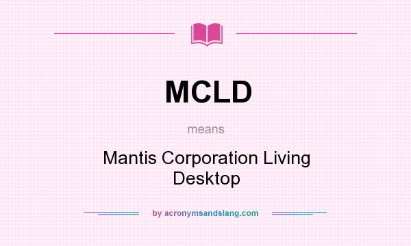 What does MCLD mean? It stands for Mantis Corporation Living Desktop