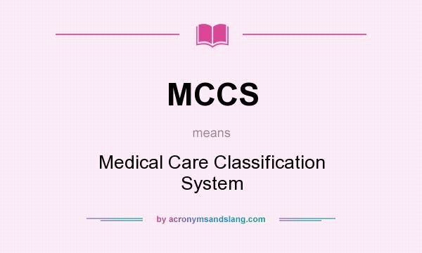 What does MCCS mean? It stands for Medical Care Classification System